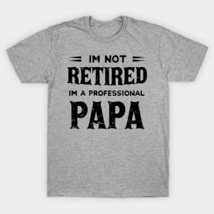 I'm Not Retired I'm A Professional Papa,fathers day T-Shirt